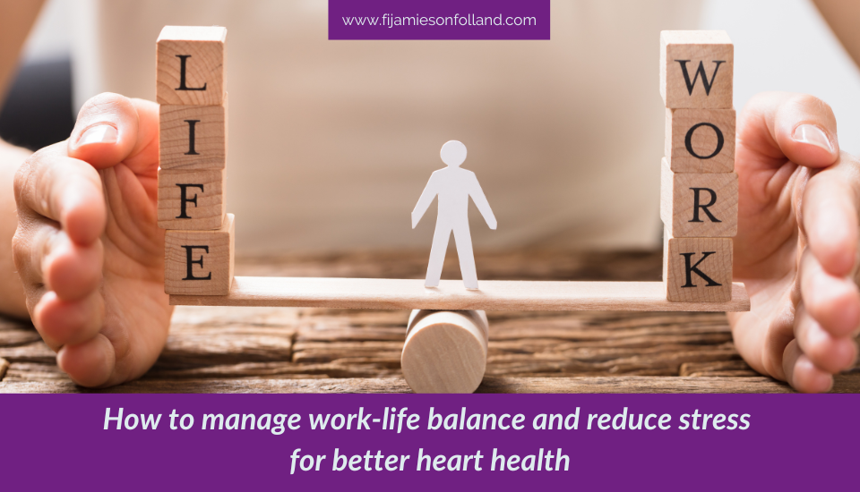 How to manage work-life balance and reduce stress for better heart health