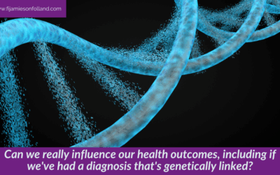 Can we really influence our health outcomes, including if we’ve had a diagnosis that’s genetically linked?