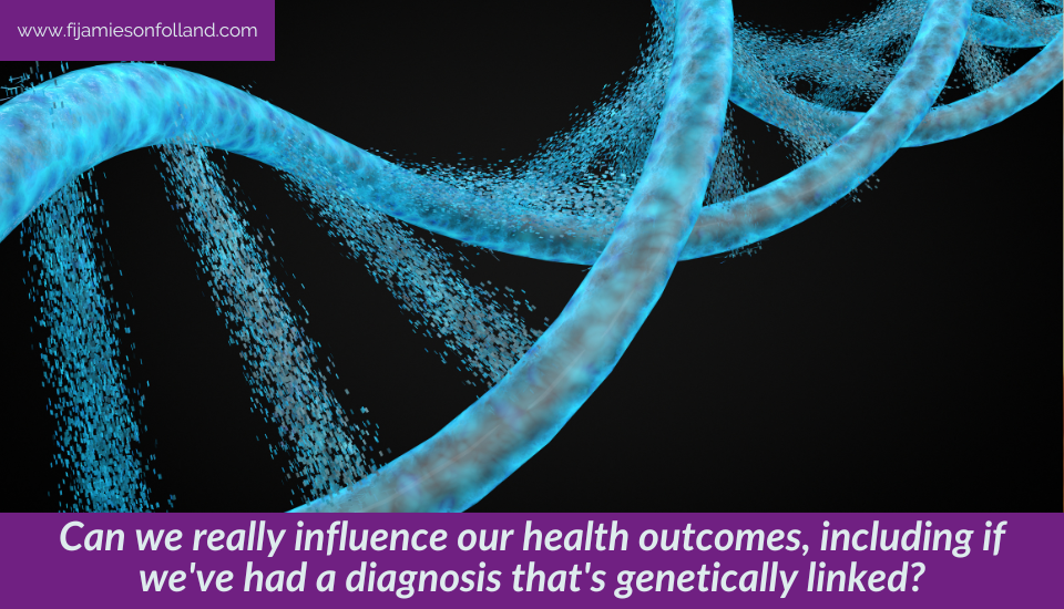 Can we really influence our health outcomes, including if we’ve had a diagnosis that’s genetically linked?