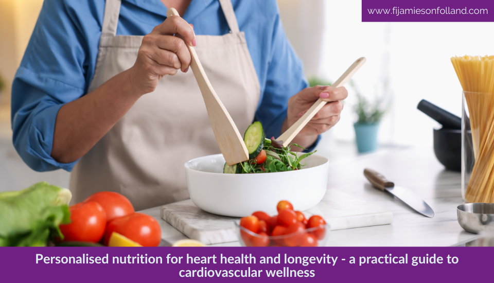 Personalised nutrition for heart health and longevity – a practical guide to cardiovascular wellness