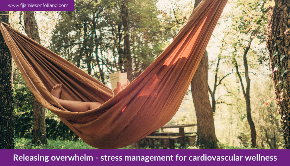 Releasing overwhelm – stress management for cardiovascular wellness